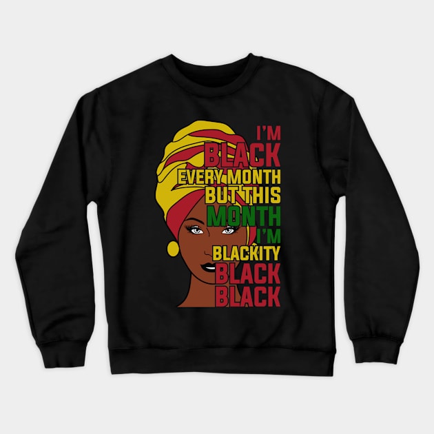 I'm black every month, Black History month Crewneck Sweatshirt by UrbanLifeApparel